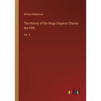 The History of the Reign Emperor Charles the Fifth