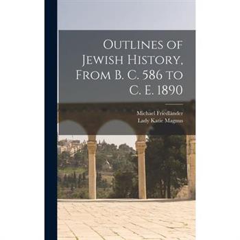 Outlines of Jewish History, From B. C. 586 to C. E. 1890
