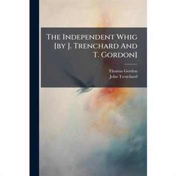 The Independent Whig [by J. Trenchard And T. Gordon]