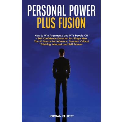 Personal Power Plus Fusion. How to Win Arguments and P**s People Off ＋ Self Confidence Evolution for Single Men. The #1 Source for Influence, Success, Critical Thinking, Mindset and Self Esteem.
