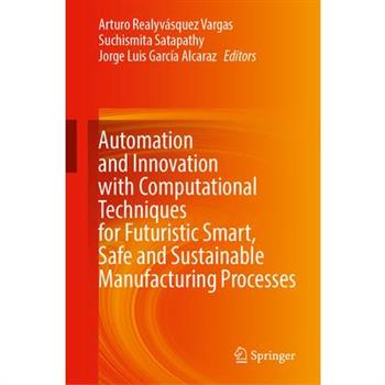 Automation and Innovation with Computational Techniques for Futuristic Smart, Safe and Sustainable Manufacturing Processes