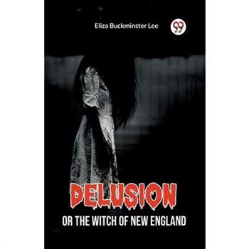 Delusion Or The Witch Of New England