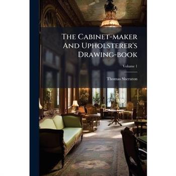 The Cabinet-maker And Upholsterer's Drawing-book