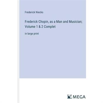 Frederick Chopin, as a Man and Musician; Volume 1 & 2 Complet