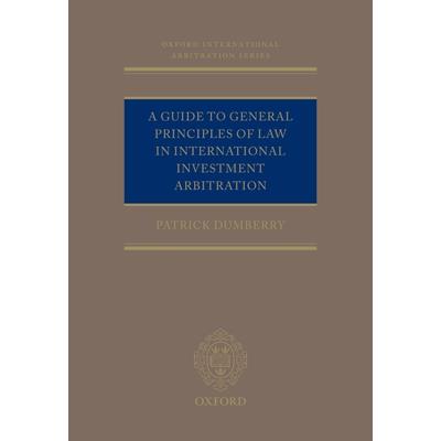 A Guide to General Principles of Law in International Investment ArbitrationAGuide to Gene
