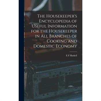 The Housekeeper's Encyclopedia of Useful Information for the Housekeeper in All Branches of Cooking and Domestic Economy