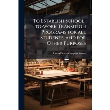 To Establish School-to-work Transition Programs for all Students, and for Other Purposes