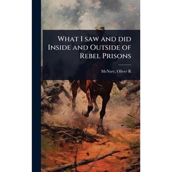 What I saw and did Inside and Outside of Rebel Prisons