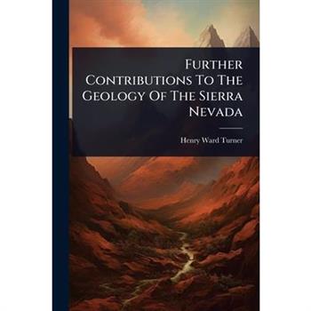 Further Contributions To The Geology Of The Sierra Nevada
