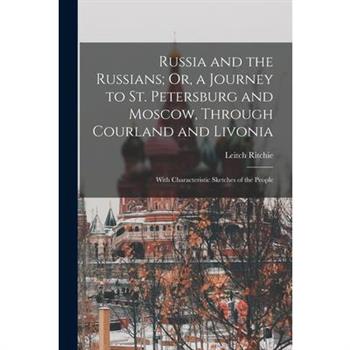 Russia and the Russians; Or, a Journey to St. Petersburg and Moscow, Through Courland and Livonia
