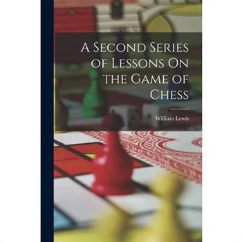 A Second Series of Lessons On the Game of Chess