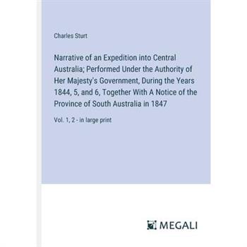 Narrative of an Expedition into Central Australia; Performed Under the Authority of Her Majesty’s Government, During the Years 1844, 5, and 6, Together With A Notice of the Province of South Australia