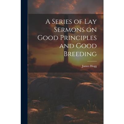 A Series of Lay Sermons on Good Principles and Good Breeding