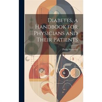 Diabetes, a Handbook for Physicians and Their Patients