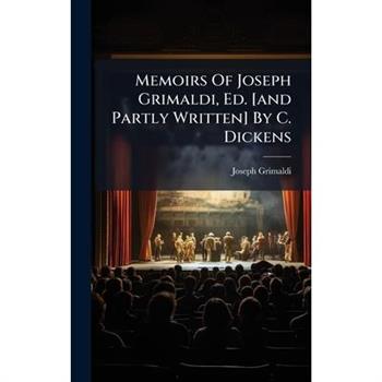 Memoirs Of Joseph Grimaldi, Ed. [and Partly Written] By C. Dickens