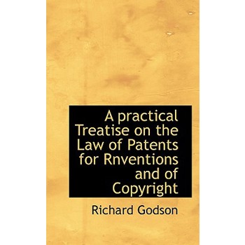 A Practical Treatise on the Law of Patents for Rnventions and of Copyright