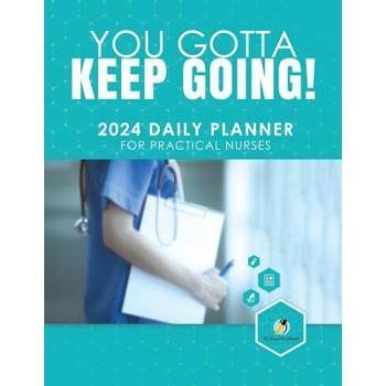 You Gotta Keep Going! 2024 Daily Planner for Practical Nurses