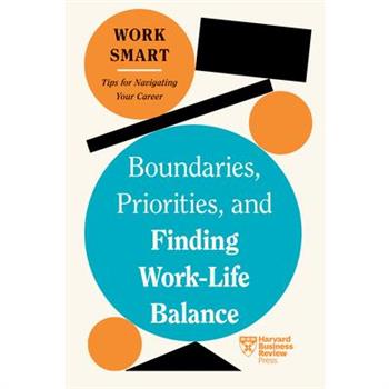 Boundaries, Priorities, and Finding Work-Life Balance (HBR Work Smart Series)
