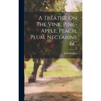 A Treatise On The Vine, Pine-apple, Peach, Plum, Nectarine &c