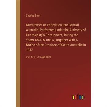 Narrative of an Expedition into Central Australia; Performed Under the Authority of Her Majesty's Government, During the Years 1844, 5, and 6, Together With A Notice of the Province of South Australia