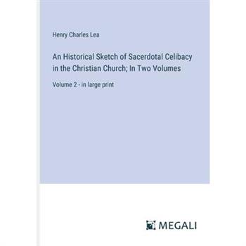 An Historical Sketch of Sacerdotal Celibacy in the Christian Church; In Two Volumes
