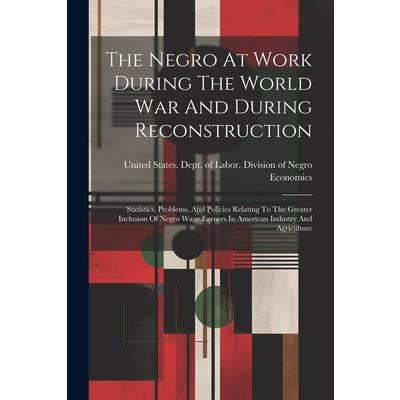 The Negro At Work During The World War And During Reconstruction