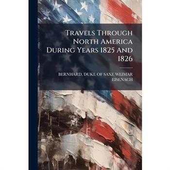 Travels Through North America During Years 1825 And 1826