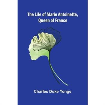 The Life of Marie Antoinette, Queen of France