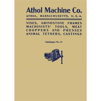 Athol Machine Co. Vises, Grindstone Frames, Machinists’ Tools, Meat Choppers and Presses, Animal Tethers, Castings