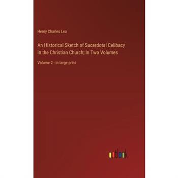 An Historical Sketch of Sacerdotal Celibacy in the Christian Church; In Two Volumes