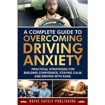 A Complete Guide to Overcoming Driving Anxiety