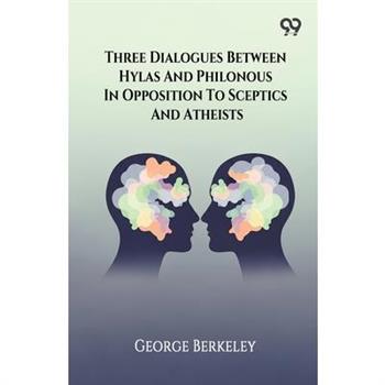 Three Dialogues Between Hylas And Philonous In Opposition To Sceptics And Atheists