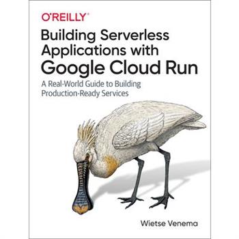 Building Serverless Applications with Google Cloud Run Building Serverless Applications with Google Cloud Run