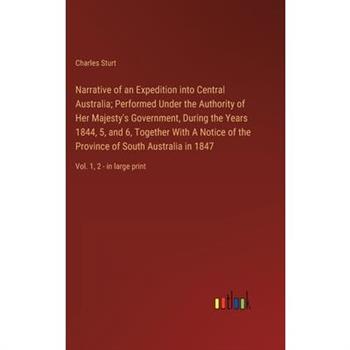 Narrative of an Expedition into Central Australia; Performed Under the Authority of Her Majesty's Government, During the Years 1844, 5, and 6, Together With A Notice of the Province of South Australia