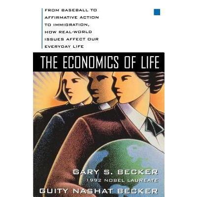 The Economics of Life: From Baseball to Affirmative Action to Immigration, How Real-World Issues Affect Our Everyday Life