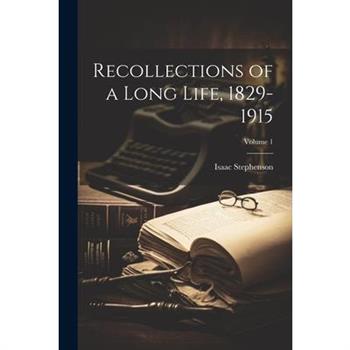 Recollections of a Long Life, 1829-1915; Volume 1