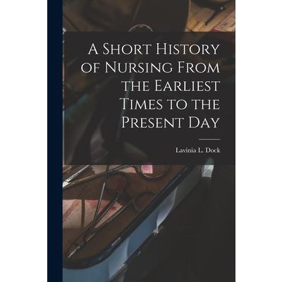 A Short History of Nursing From the Earliest Times to the Present Day