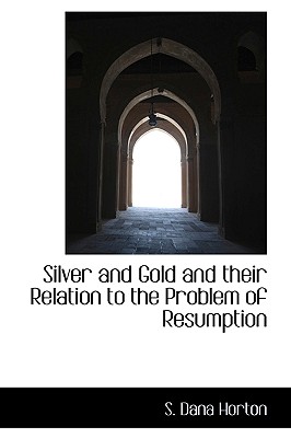Silver and Gold and Their Relation to the Problem of Resumption
