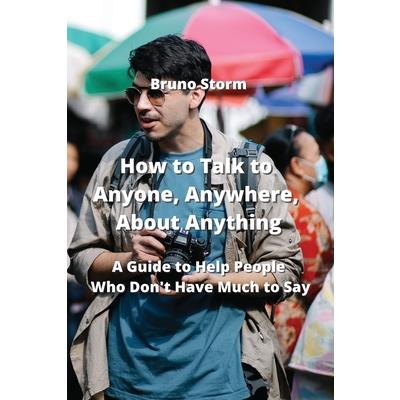 How to Talk to Anyone, Anywhere, About Anything