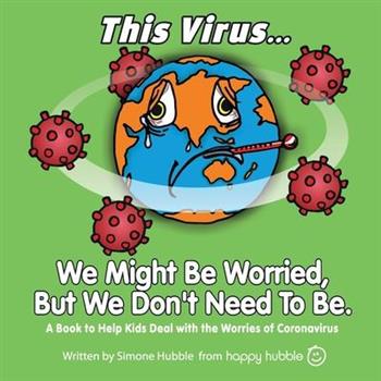 This Virus... We Might Be Worried, But We Don’t Need To Be.A Book to Help Kids Deal with t