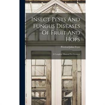 Insect Pests And Fungus Diseases Of Fruit And Hops