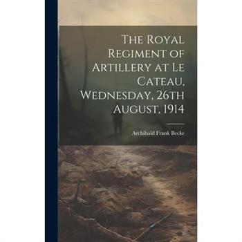 The Royal Regiment of Artillery at Le Cateau, Wednesday, 26th August, 1914