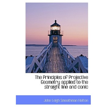 The Principles of Projective Geometry Applied to the Straight Line and Conic