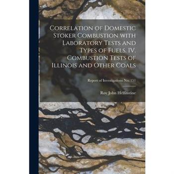 Correlation of Domestic Stoker Combustion With Laboratory Tests and Types of Fuels. IV. Combustion Tests of Illinois and Other Coals; Report of Investigations No. 151