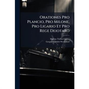 Orationes Pro Plancio, Pro Milone, Pro Ligario Et Pro Rege Deiotaro
