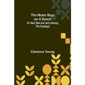 The Motor Boys on a Ranch; Or, Ned, Bob and Jerry Among the Cowboys
