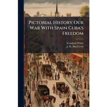 Pictorial History Our War With Spain Cuba's Freedom