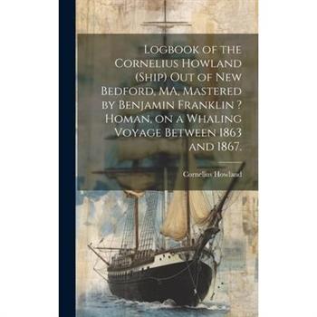 Logbook of the Cornelius Howland (Ship) out of New Bedford, MA, Mastered by Benjamin Franklin ? Homan, on a Whaling Voyage Between 1863 and 1867.