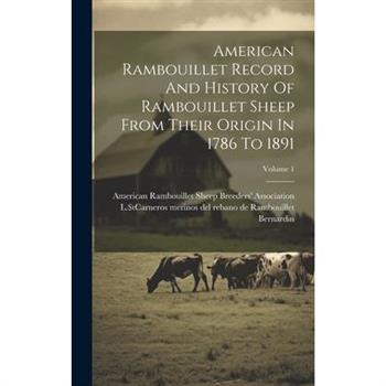 American Rambouillet Record And History Of Rambouillet Sheep From Their Origin In 1786 To 1891; Volume 1