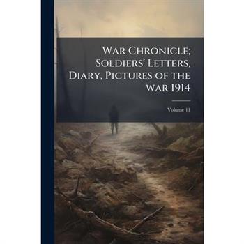War Chronicle; Soldiers' Letters, Diary, Pictures of the war 1914